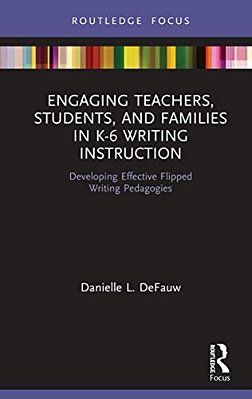 Engaging Teachers, Students, And Families In K-6 Writing Instruction: Developing Effective Flipped Writing Pedagogies-..