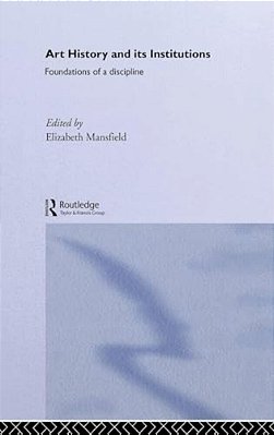 Art History And Its Institutions: The Nineteenth Century-..