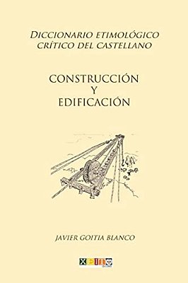 Construcción Y Edificación: Diccionario Etimológico Crítico Del Castellano-..