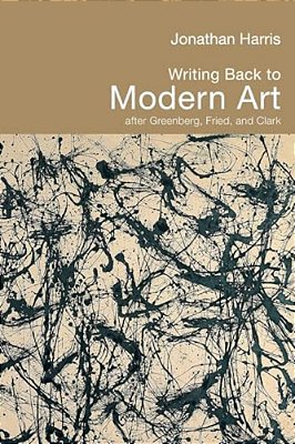 Writing Back To Modern Art: After Greenberg, Fried, And Clark-..