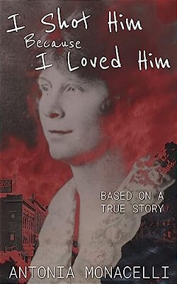 I Shot Him Because I Loved Him: Based On A True Story-..