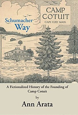 Schumacher Way: A Fictionalized History Of The Founding Of Camp Cotuit-..