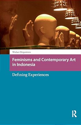 Feminisms And Contemporary Art In Indonesia: Defining Experiences-..