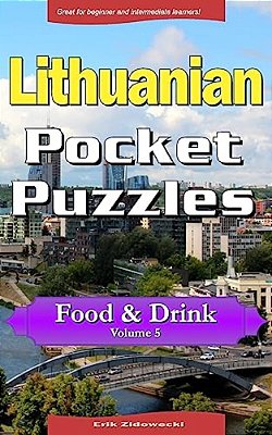 Lithuanian Pocket Puzzles - Food & Drink - Volume 5: A Collection Of Puzzles And Quizzes To Aid Your Language Learning-..
