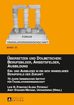 Uebersetzen Und Dolmetschen: Berufsbilder, Arbeitsfelder, Ausbildung. Ein- Und Ausblicke In Ein Sich Wandelndes Berufsfeld Der Zukunft: 70 Jahre Innsb-..