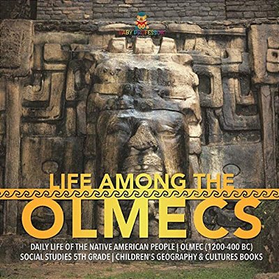 Life Among The Olmecs Daily Life Of The Native American People Olmec (1200-400 Bc) Social Studies 5Th Grade Children's Geography & Cultures Books-..