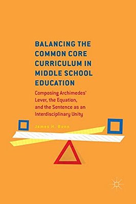 Balancing The Common Core Curriculum In Middle School Education: Composing Archimedes' Lever, The Equation, And The Sentence As An Interdisciplinary U-..