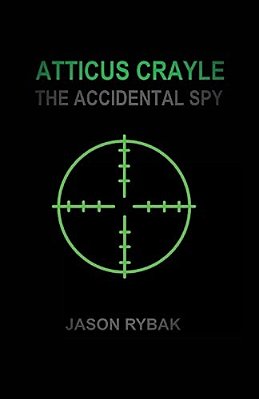 Atticus Crayle: The Accidental Spy-..