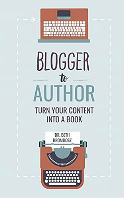 Blogger To Author: Turn Your Content Into A Book-..