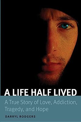 A Life Half Lived: A True Story Of Love, Addiction, Tragedy, And Hope-..