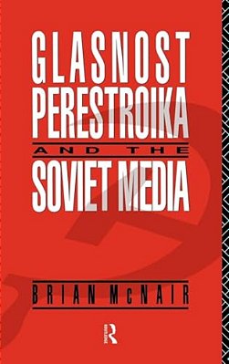 Glasnost, Perestroika And The Soviet Media-..