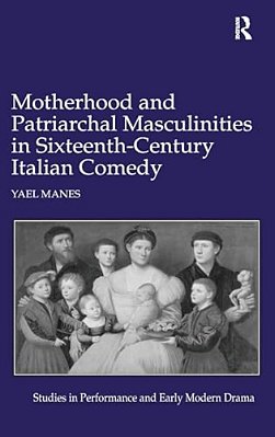 Motherhood And Patriarchal Masculinities In Sixteenth-Century Italian Comedy-..