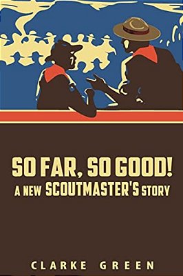 So Far So Good: A New Scoutmaster's Story-..