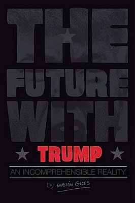 The Future With Trump: An Incomprehensible Reality-..