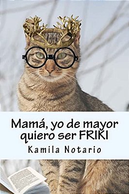 Mamá, Yo De Mayor Quiero Ser Friki-..