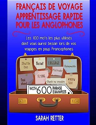 Francais De Voyage: Apprentissage Rapide Pour Les Anglophones.: Les 100 Mots Les Plus Utilisés Dont Vous Aurez Besoin Lors De Vos Voyages-..