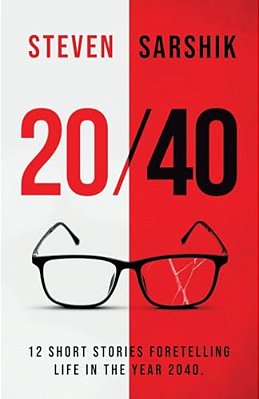 20/40: 12 Short Stories Foretelling Life In The Year 2040. -..