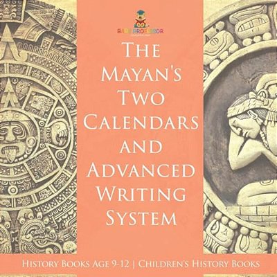 The Mayans' Calendars And Advanced Writing System - History Books Age 9-12 Children's History Books-..