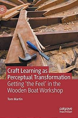 Craft Learning As Perceptual Transformation: Getting 'The Feel' In The Wooden Boat Workshop-..