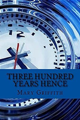 Three Hundred Years Hence (English Edition)-..