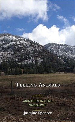 Telling Animals: Animacies In Dene Narratives-..