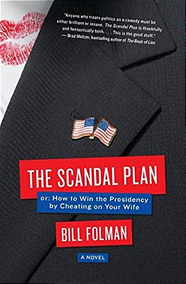 The Scandal Plan: Or: How To Win The Presidency By Cheating On Your Wife-..
