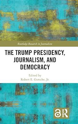 The Trump Presidency, Journalism, And Democracy-..