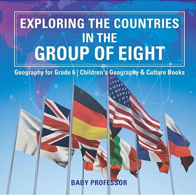 Exploring The Countries In The Group Of Eight - Geography For Grade 6 Children's Geography & Culture Books-..