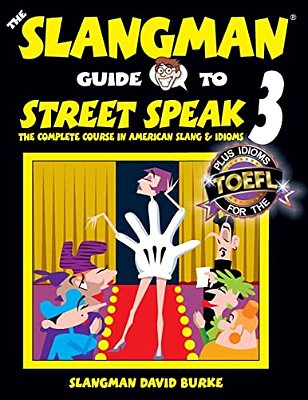 The Slangman Guide To Street Speak 3: The Complete Course In American Slang & Idioms-..