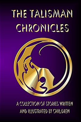 The Talisman Chronicles: A Collection Of Stories Written And Illustrated By Children (Black And White Edition)-..