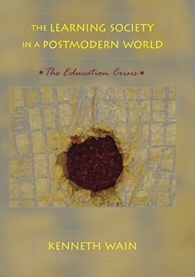 The Learning Society In A Postmodern World: The Education Crisis-..