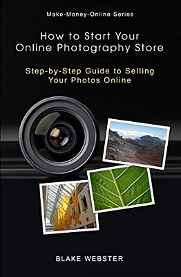 Make-Money-online Series: How To Start Your Online Photography Store: Step-By-step Guide To Selling Your Photos Online-..