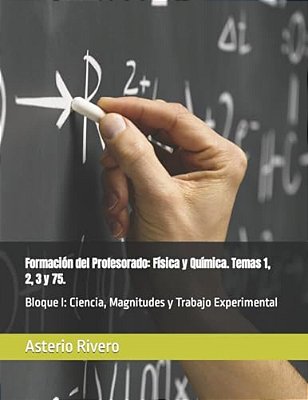Formación Del Profesorado: Física Y Química. Temas 1, 2, 3 Y 75.: Bloque I: Ciencia, Magnitudes Y Trabajo Experimental-..