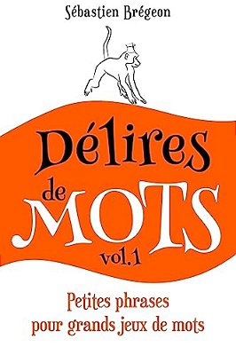 Délires De Mots: Petites Phrases Pour Grands Jeux De Mots-..