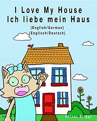 I Love My House - Ich Liebe Mein Haus: English - German/Englisch - Deutsch - Dual Language-..