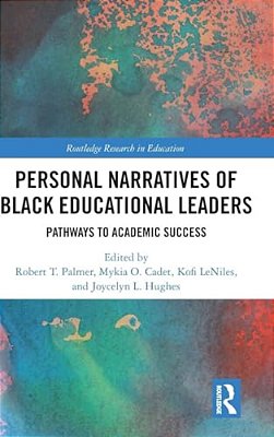 Personal Narratives Of Black Educational Leaders: Pathways To Academic Success-..