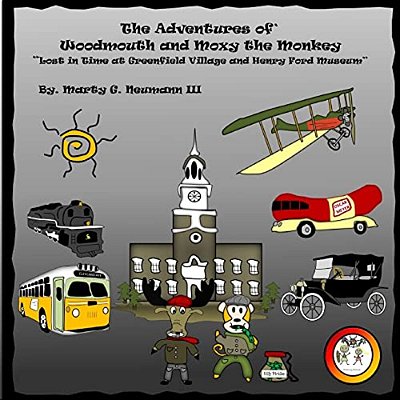 The Adventures Of Woodmouth And Moxy The Monkey: Lost In Time At Greenfield Village & Henry Ford Museum-..