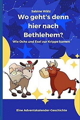 Wo Geht's Denn Hier Nach Bethlehem?: Wie Ochs Und Esel Zur Krippe Kamen-..