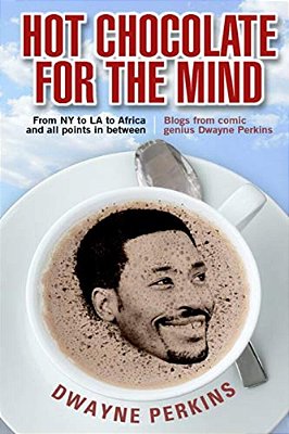 Hot Chocolate For The Mind: Funny Essays From Comic Genius Dwayne Perkins-..