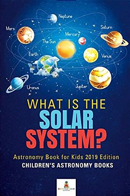 What Is The Solar System? Astronomy Book For Kids 2019 Edition Children's Astronomy Books-..