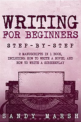 Writing For Beginners: Step-By-step - 2 Manuscripts In 1 Book - Essential Fiction Writing Skills, Creative Writing And Beginners Writing Tric-..