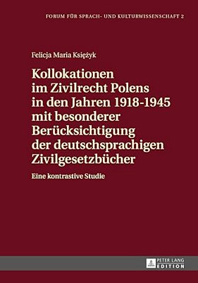Kollokationen Im Zivilrecht Polens In Den Jahren 1918-1945 Mit Besonderer Beruecksichtigung Der Deutschsprachigen Zivilgesetzbuecher: Eine Kontrastive-..