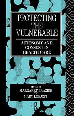 Protecting The Vulnerable: Autonomy And Consent In Health Care-..