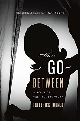 The Go-Between: A Novel Of The Kennedy Years-..