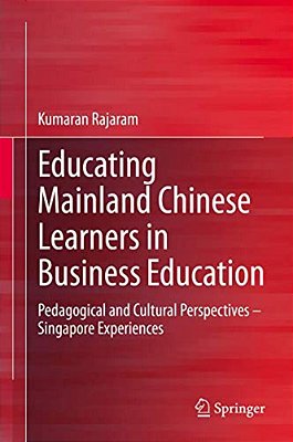 Educating Mainland Chinese Learners In Business Education: Pedagogical And Cultural Perspectives - Singapore Experiences-..
