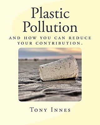 Plastic Pollution: And How You Can Reduce Your Contribution. -..