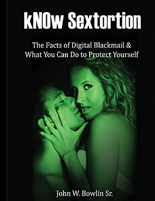Know Sextortion: The Facts Of Digital Blackmail And What You Can Do To Protect Yourself-..