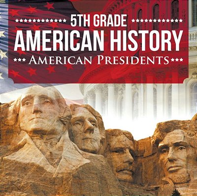 5Th Grade American History: American Presidents-..