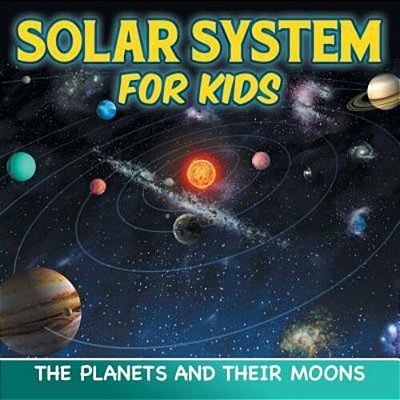 Solar System For Kids: The Planets And Their Moons-..