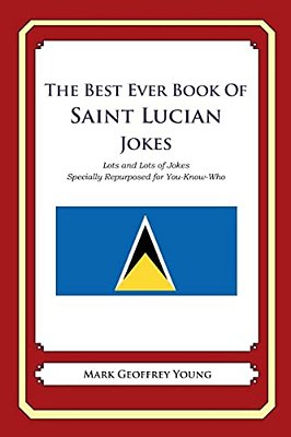 The Best Ever Book Of Saint Lucian Jokes: Lots And Lots Of Jokes Specially Repurposed For You-Know-who-..